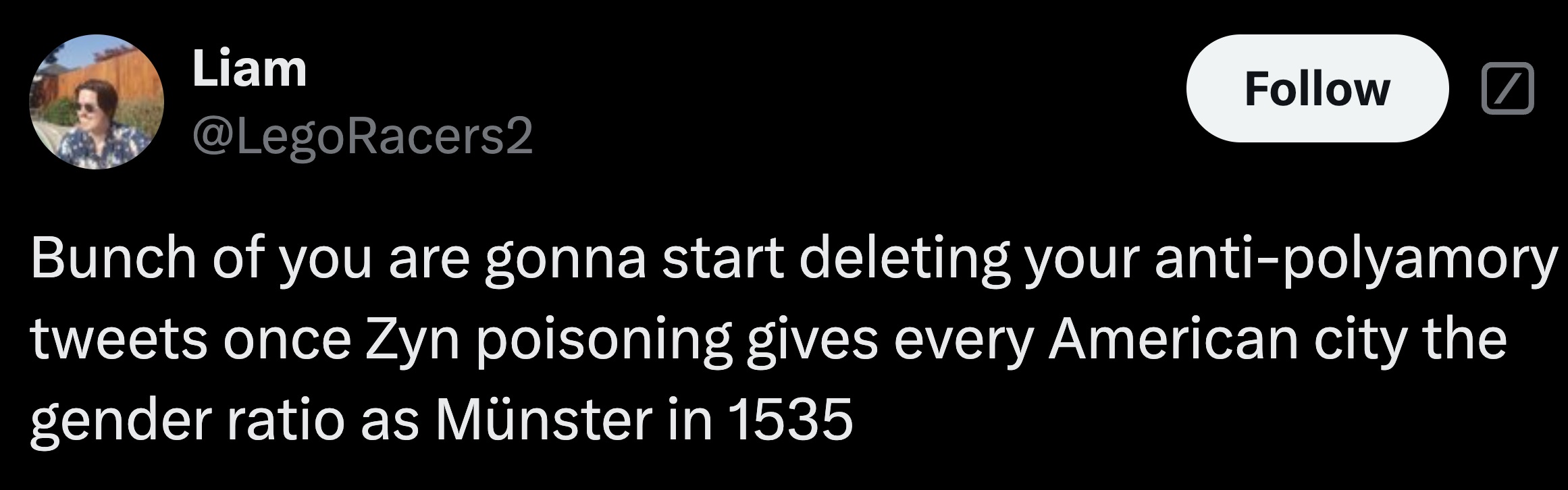 parallel - Liam Bunch of you are gonna start deleting your antipolyamory tweets once Zyn poisoning gives every American city the gender ratio as Mnster in 1535